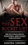 The Sex Bucket List: 100 Hot, Erotic & Mind-Blowing Sex Challenges for Couples