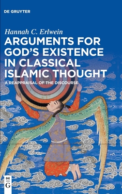 Arguments for God's Existence in Classical Islamic Thought: A Reappraisal of the Discourse