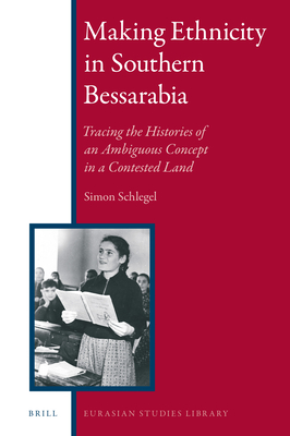 Making Ethnicity in Southern Bessarabia: Tracing the Histories of an Ambiguous Concept in a Contested Land (ebook)