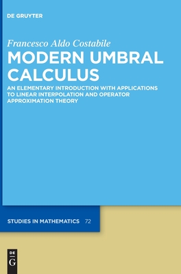 Modern Umbral Calculus: An Elementary Introduction with Applications to Linear Interpolation and Operator Approximation Theory (De Gruyter Studies in Mathematics, 72)
