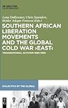 Southern African Liberation Movements and the Global Cold War ‘East’: Transnational Activism 1960–1990 (Dialectics of the Global, 4)