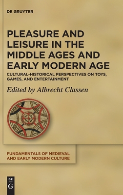 Pleasure and Leisure in the Middle Ages and Early Modern Age: Cultural-Historical Perspectives on Toys, Games, and Entertainment (Fundamentals of Medieval and Early Modern Culture, 23)