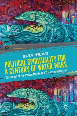 Political Spirituality for a Century of Water Wars: The Angel of the Jordan Meets the Trickster of Detroit