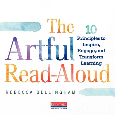 The Artful Read-Aloud: 10 Principles to Inspire, Engage, and Transform Learning (Paperback)