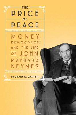 The Price Of Peace Money Democracy And The Life Of John Maynard Keynes By Zachary D Carter