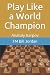 Play Like a World Champion:...
