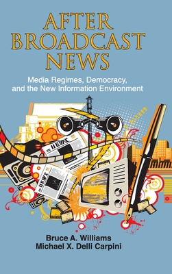After Broadcast News: Media Regimes, Democracy, and the New Information Environment (Communication, Society and Politics)