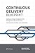 Continuous Delivery Blueprint: Software change management for enterprises in the era of cloud, microservices, DevOps, and automation.
