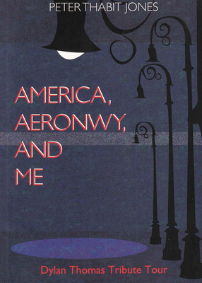 America, Aeronwy, and Me: Dylan Thomas Tribute Tour (Paperback)