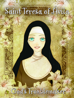 Saint Teresa of Avila, God's Troublemaker