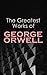 The Greatest Works of George Orwell: 1984, Animal Farm, Down and Out in Paris and London, The Road to Wigan Pier, Homage to Catalonia…