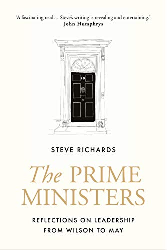 The Prime Ministers: Reflections on Leadership from Wilson to May (Kindle Edition)