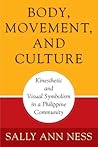 Body, Movement, and Culture: Kinesthetic and Visual Symbolism in a Philippine Community (Contemporary Ethnography) Body, Movement, and Culture: Kinesthetic and Visual Symbolism in a Philippine Community (Contemporary Ethnography)