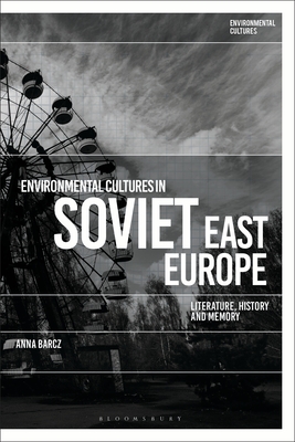 Environmental Cultures in Soviet East Europe: Literature, History and Memory (Hardcover)