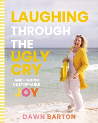Laughing Through the Ugly Cry: ...and Finding Unstoppable Joy (Kindle Edition)