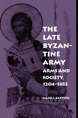 The Late Byzantine Army: Arms and Society, 1204-1453 (The Middle Ages Series)