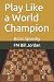 Play Like a World Champion:...