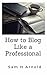 How to Blog Like a Professi...