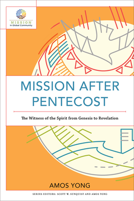 Mission after Pentecost: The Witness of the Spirit from Genesis to Revelation (Mission in Global Community)