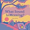 What Sound Is Morning? by Grant Snider
