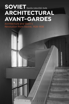 Soviet Architectural Avant-Gardes: Architecture and Stalin’s Revolution from Above, 1928-1938 (Hardcover)