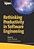 Rethinking Productivity in Software Engineering
