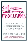 She Proclaims: Our Declaration of Independence from a Man's World She Proclaims: Our Declaration of Independence from a Man's World