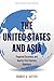 The United States and Asia: Regional Dynamics and Twenty-First-Century Relations