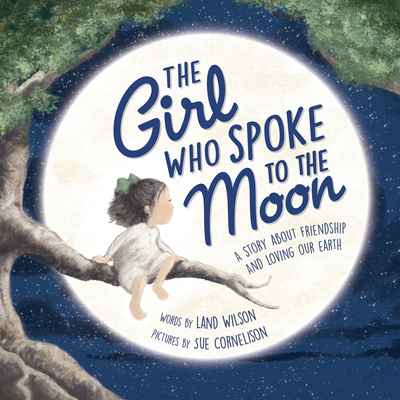The Girl Who Spoke to the Moon: A Story About Friendship and Loving Our Earth (Hardcover)