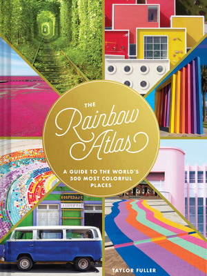 The Rainbow Atlas: A Guide to the World’s 500 Most Colorful Places (Hardcover)