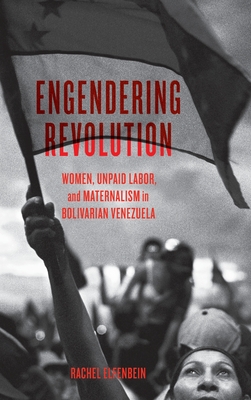 Engendering Revolution: Women, Unpaid Labor, and Maternalism in Bolivarian Venezuela