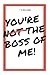 You're Not The Boss Of Me!
