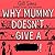 Why Mummy Doesn’t Give a ****!