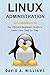 Linux Administration: The Ultimate Beginners Guide to Learn Linux Step by Step