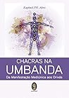 Chacras na Umbanda. Da Manifestação Mediúnica aos Orixás