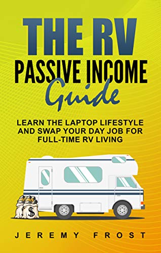 The RV Passive Income Guide: Learn The Laptop Lifestyle And Swap Your Day Job For Full-Time RV Living (Kindle Edition)