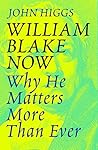 William Blake Now: Why He Matters More Than Ever William Blake Now: Why He Matters More Than Ever