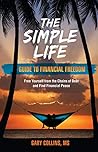 The Simple Life Guide To Financial Freedom: Free Yourself from the Chains of Debt and Find Financial Peace