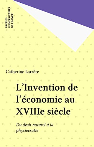 L'Invention de l'économie au XVIIIe siècle: Du droit naturel à la physiocratie (Kindle Edition)