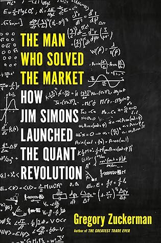 The Man Who Solved the Market: How Jim Simons Launched the Quant Revolution