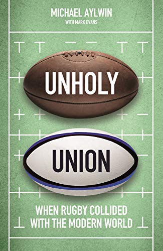 Unholy Union: When Rugby Collided with the Modern World (Kindle Edition)