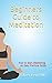 Beginners Guide to Meditation: How to Start Meditating An Easy, Practical Guide