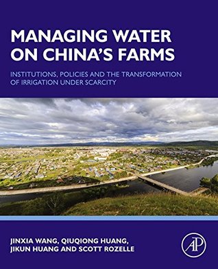 Managing Water on China's Farms: Institutions, Policies and the Transformation of Irrigation under Scarcity