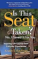 Is This Seat Taken? No, I Saved it for You: Inspiring Life Lessons from Everyday Experiences