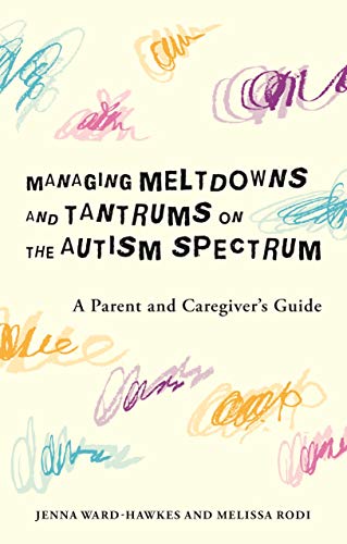 Managing Meltdowns and Tantrums on the Autism Spectrum: A Parent and Caregiver's Guide (Kindle Edition)