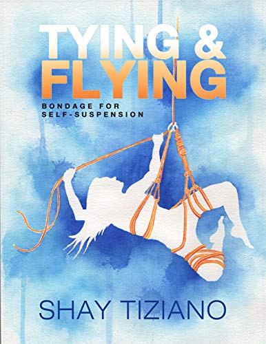 Tying and Flying: Bondage for self-suspension (Kindle Edition)