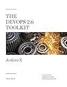 The DevOps 2.6 Toolkit: Jenkins X: Cloud-Native Kubernetes-First Continuous Delivery (The DevOps Toolkit Series Book 7)