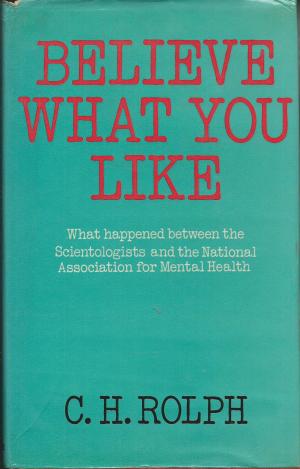 Believe what you like;: What happened between the Scientologists and the National Association for Mental Health