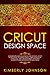 Cricut Design Space: A Begi...