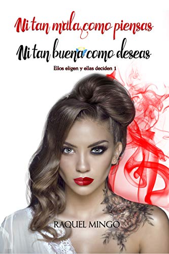 Ni tan mala como piensas ni tan buena como deseas (Ellos eligen y ellas deciden #1)